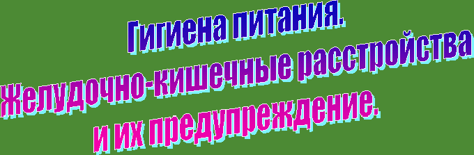 Гигиена питания.Желудочно-кишечные расстройстваи их предупреждение.