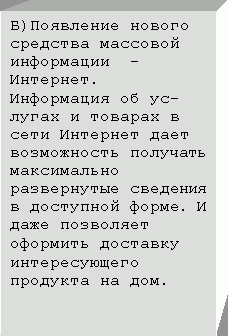 Подпись: Б)Появление нового средства массовой информации - Интернет. Информация об ус-лугах и товарах в сети Интернет дает возможность получать максимально развернутые сведения в доступной форме. И даже позволяет оформить доставку интересующего продукта на дом.